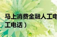 马上消费金融人工电话多少（马上消费金融人工电话）