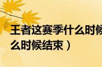 王者这赛季什么时候结束s26（王者这赛季什么时候结束）