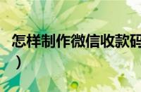 怎样制作微信收款码（微信限制收款怎么解决）