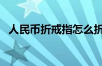 人民币折戒指怎么折进去（人民币折戒指）