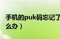 手机的puk码忘记了怎么办（puk码忘记了怎么办）