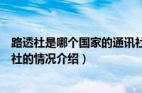 路透社是哪个国家的通讯社（对于路透社是哪个国家的通讯社的情况介绍）