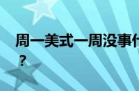 周一美式一周没事什么意思 目前是什么情况？