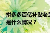 拼多多百亿补贴老是被官方退货怎么办 目前是什么情况？