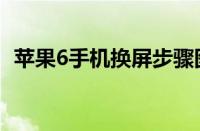 苹果6手机换屏步骤图解（苹果6换屏教程）