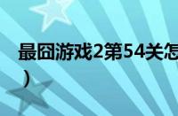 最囧游戏2第54关怎么过（最囧游戏2第54关）