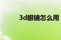 3d眼镜怎么用（3d眼睛怎么用）