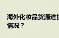 海外化妆品货源进货平台有哪些 目前是什么情况？