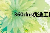 360dns优选工具（360dns优选）