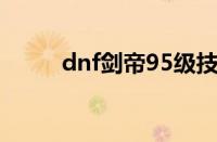 dnf剑帝95级技能（95剑帝加点）