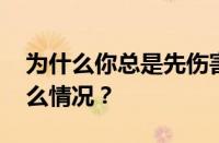 为什么你总是先伤害再爱是什么歌 目前是什么情况？