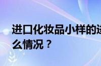 进口化妆品小样的进货渠道有哪些 目前是什么情况？