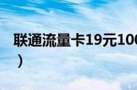 联通流量卡19元100g（联通活动免费领流量）