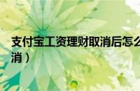 支付宝工资理财取消后怎么做赎回（支付宝工资理财怎么取消）