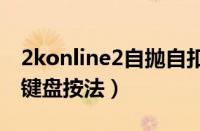 2konline2自抛自扣怎么弄（2kol2自抛自扣键盘按法）