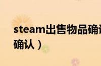 steam出售物品确认不了（steam出售物品确认）