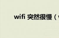 wifi 突然很慢（wifi速度突然变慢）