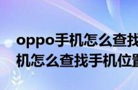 oppo手机怎么查找手机位置信息（oppo手机怎么查找手机位置）