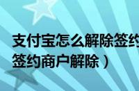 支付宝怎么解除签约商户自动续费（支付宝的签约商户解除）