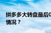 拼多多大转盘最后0.01解决办法 目前是什么情况？