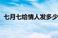 七月七给情人发多少红包 目前是什么情况？