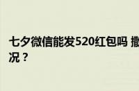 七夕微信能发520红包吗 撒狗粮限定状态上线 目前是什么情况？