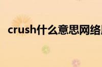 crush什么意思网络用语 目前是什么情况？