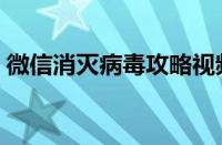 微信消灭病毒攻略视频（微信消灭病毒攻略）