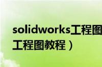 solidworks工程图教程2020（solidworks工程图教程）