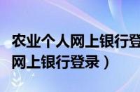 农业个人网上银行登录用户名登录（农业个人网上银行登录）