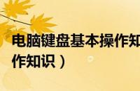 电脑键盘基本操作知识视频（电脑键盘基本操作知识）