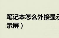 笔记本怎么外接显示屏?（笔记本怎么外接显示屏）