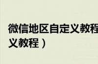 微信地区自定义教程怎么设置（微信地区自定义教程）