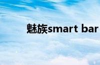 魅族smart bar（魅族smartbar）