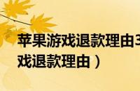 苹果游戏退款理由30字不小心购买（苹果游戏退款理由）