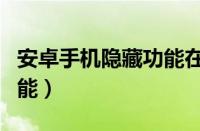 安卓手机隐藏功能在哪里找（安卓手机隐藏功能）