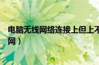 电脑无线网络连接上但上不了网（无线网络连接上但上不了网）