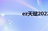 ez天赋2022（ez天赋s8）