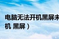 电脑无法开机黑屏未检测到信号（电脑无法开机 黑屏）