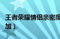 王者荣耀情侣亲密度怎么增加（亲密度怎么增加）