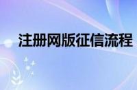 注册网版征信流程（网查征信怎么注册）