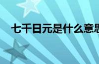 七千日元是什么意思梗 目前是什么情况？