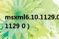 msxml6.10.1129.0组件下载（msxml 6 10 1129 0）