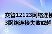 交管12123网络连接不可用1009（交管12123网络连接失败或超时）