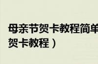 母亲节贺卡教程简单又漂亮视频大全（母亲节贺卡教程）