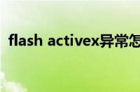 flash activex异常怎么办（flash activex）