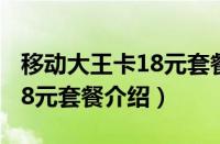 移动大王卡18元套餐介绍明细（移动大王卡18元套餐介绍）