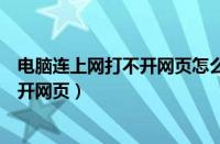 电脑连上网打不开网页怎么回事微信能用（电脑连上网打不开网页）