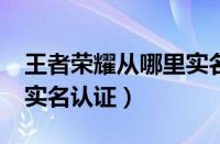 王者荣耀从哪里实名认证?（王者荣耀在哪儿实名认证）