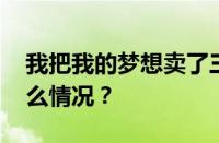 我把我的梦想卖了三两三是什么歌 目前是什么情况？